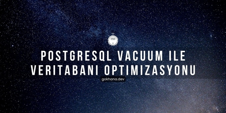 Postgresql'de Vacuum ile Optimizasyon - Vacuum Nedir, Nasıl Çalışır?